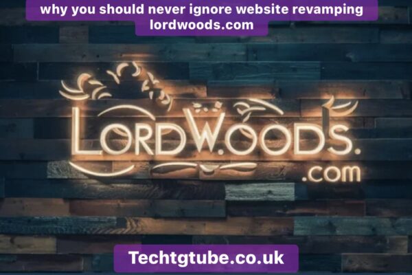 ⁠why you should never ignore website revamping lordwoods.com