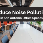 How to Reduce Noise Pollution in San Antonio Office Spaces