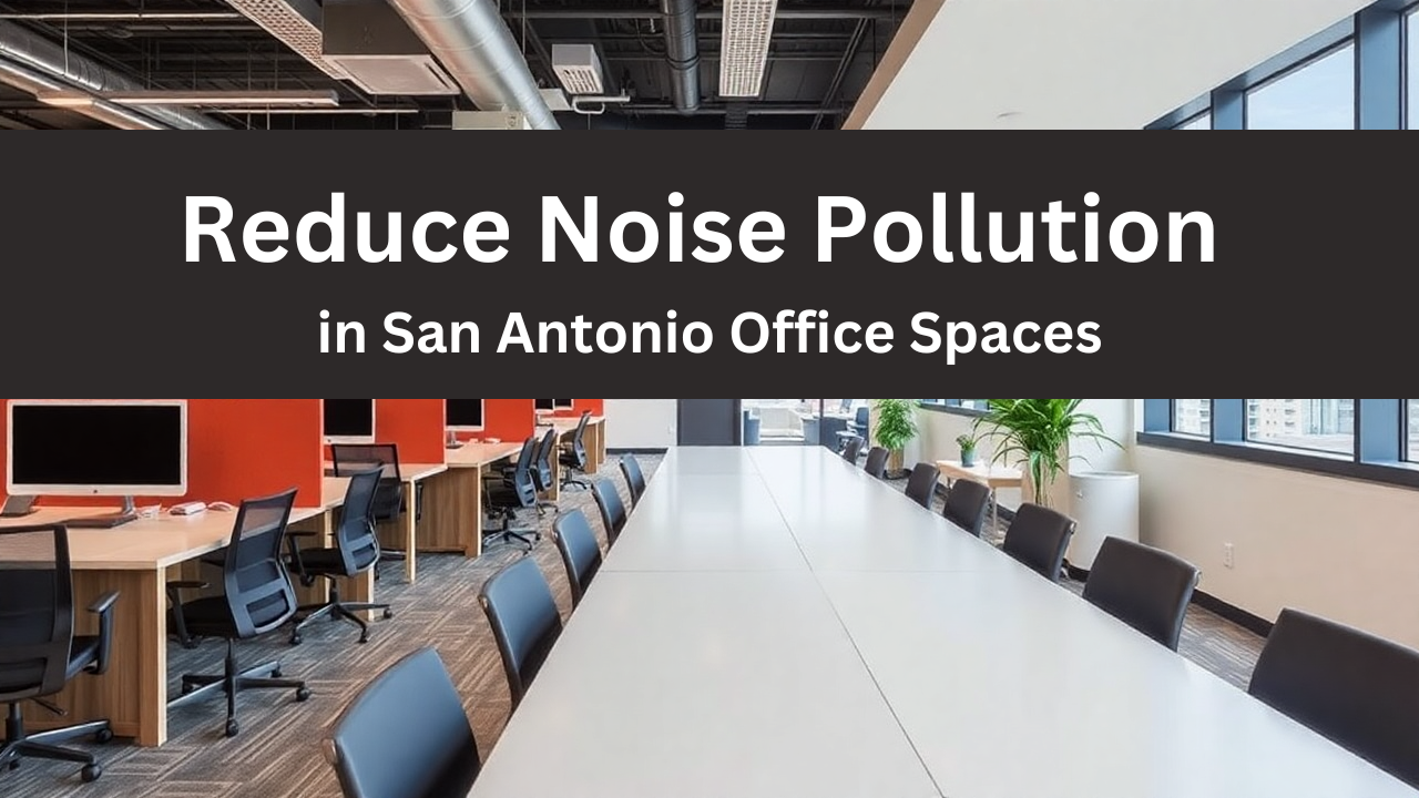 How to Reduce Noise Pollution in San Antonio Office Spaces