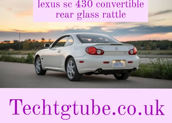 lexus sc 430 convertible rear glass rattle