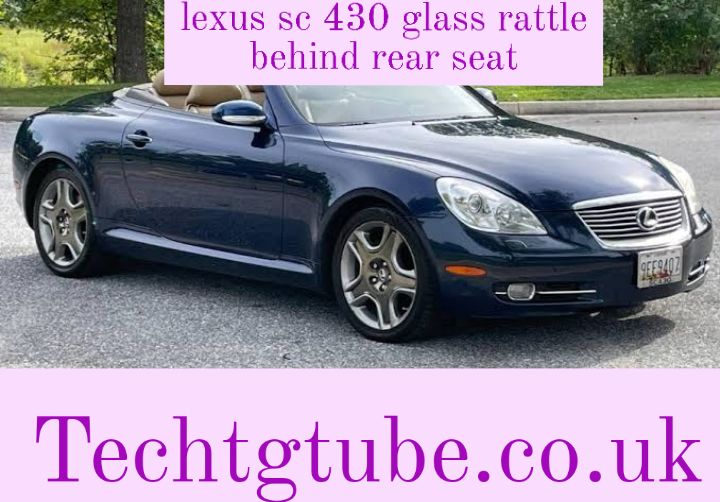 lexus sc 430 glass rattle behind rear seat