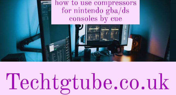 how to use compressors for nintendo gba/ds consoles by cue