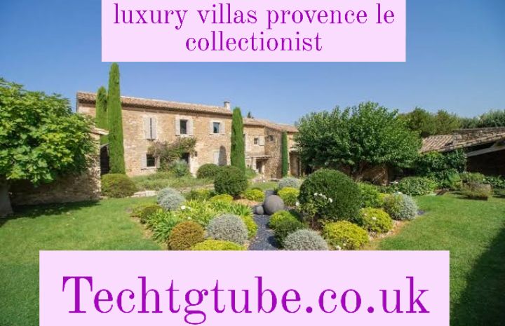 luxury villas provence le collectionist