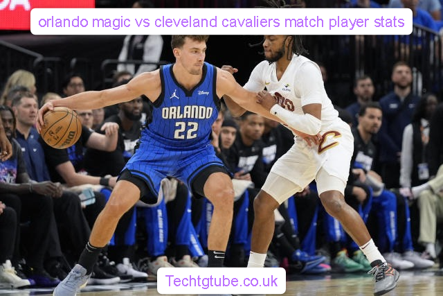 orlando magic vs cleveland cavaliers match player stats