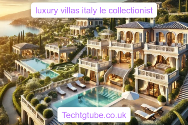 luxury villas italy le collectionist